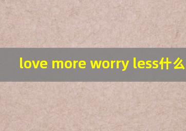 love more worry less什么意思